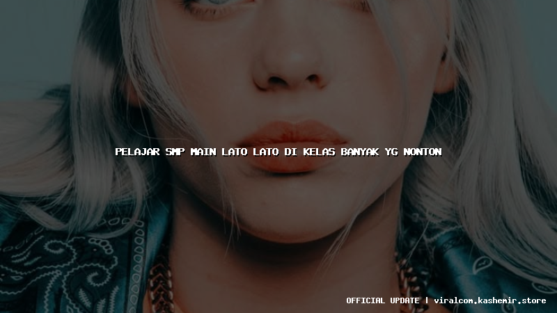 pelajar smp main lato lato di kelas banyak yg nonton
