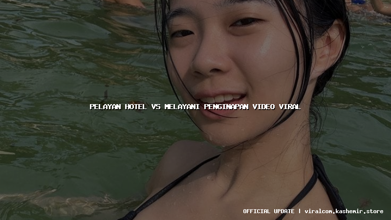 pelayan hotel vs melayani penginapan video viral