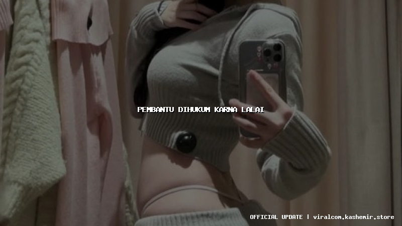 pembantu dihukum karna lalai