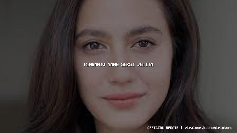 pembantu yang seksi jelita