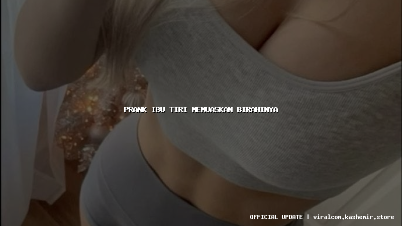 prank ibu tiri memuaskan birahinya