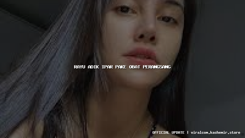 rayu adik ipar pake obat perangsang