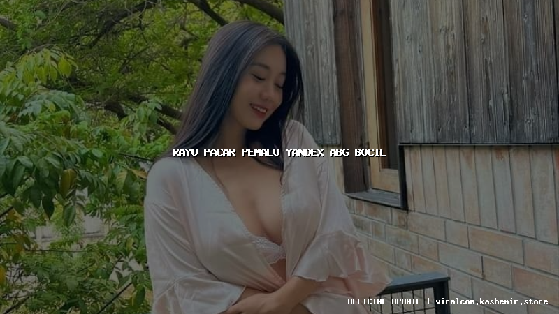 rayu pacar pemalu yandex abg bocil