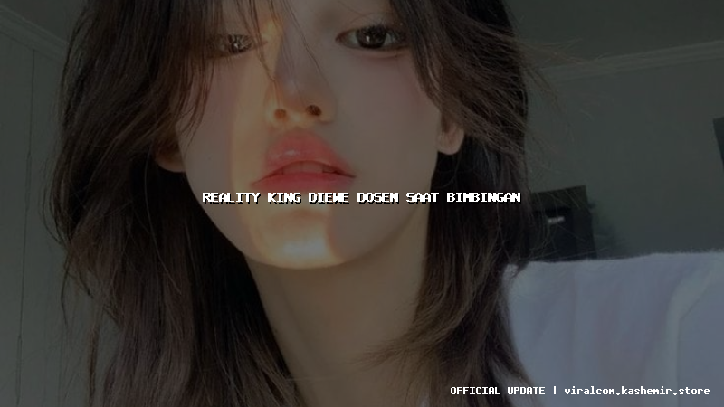 reality king diewe dosen saat bimbingan
