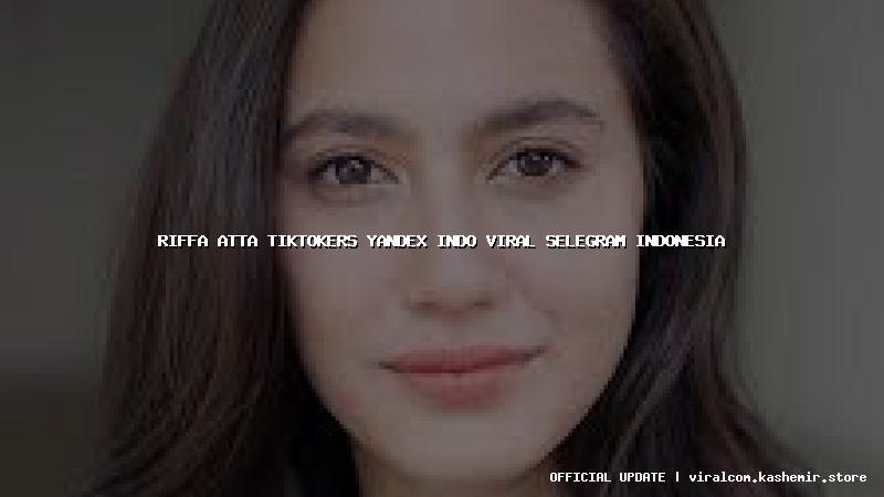 riffa atta tiktokers yandex indo viral selegram indonesia