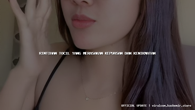 rintihan tocil yang merasakan kepuasan dan kenikmatan