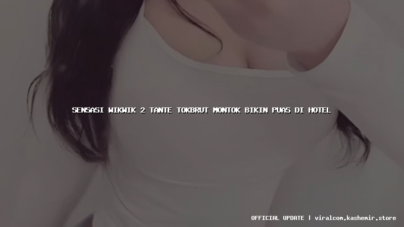 sensasi wikwik 2 tante tokbrut montok bikin puas di hotel