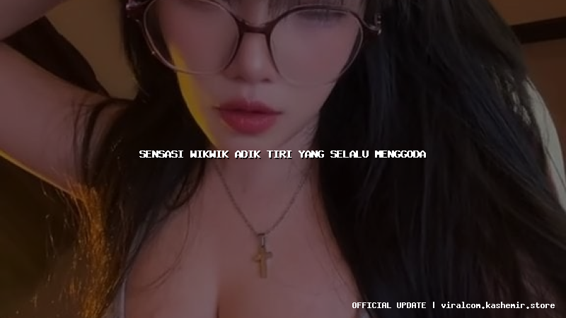 sensasi wikwik adik tiri yang selalu menggoda