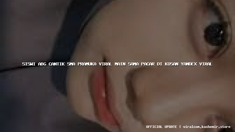 siswi abg cantik sma pramuka viral main sama pacar di kosan yandex viral