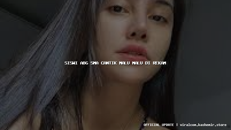 siswi abg sma cantik malu malu di rekam