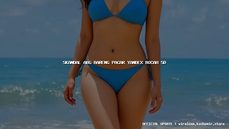 skandal abg bareng pacar yandex bocah sd