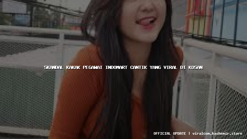 skandal kakak pegawai indomart cantik yang viral di kosan