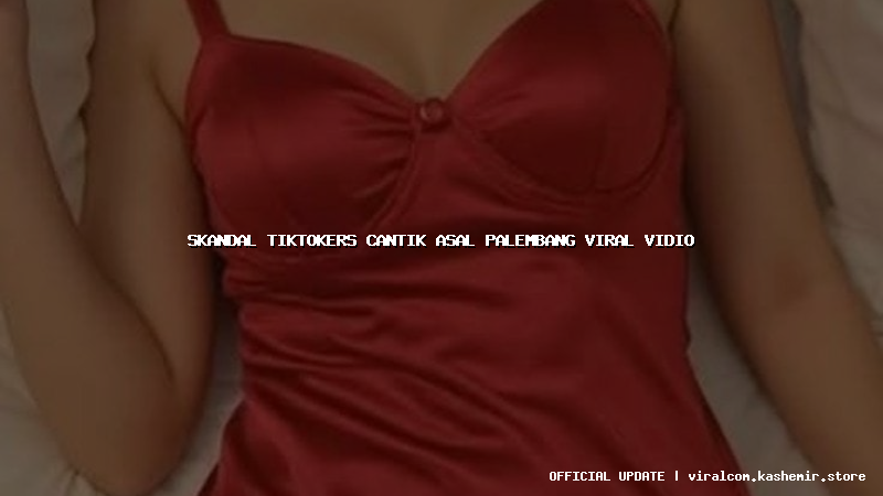 skandal tiktokers cantik asal palembang viral vidio