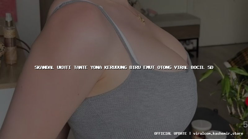 skandal ukhti tante yona kerudung biru emut otong viral bocil sd