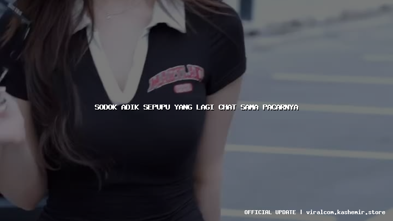 sodok adik sepupu yang lagi chat sama pacarnya