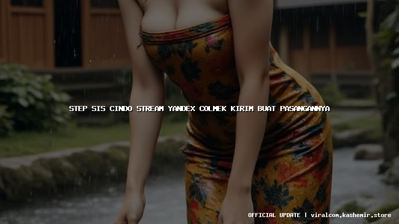 step sis cindo stream yandex colmek kirim buat pasangannya