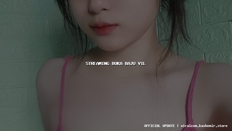 streaming buka baju vil
