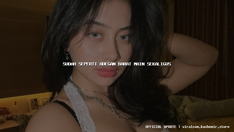 sudah seperti adegan barat main sekaligus