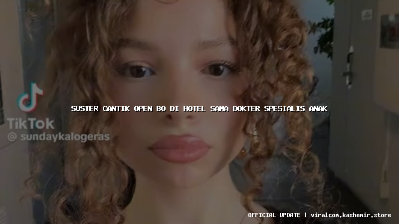 suster cantik open bo di hotel sama dokter spesialis anak