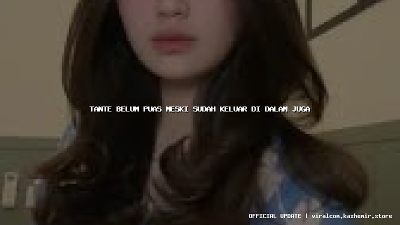 tante belum puas meski sudah keluar di dalam juga