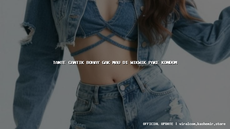 tante cantik bohay gak mau di wikwik pake kondom