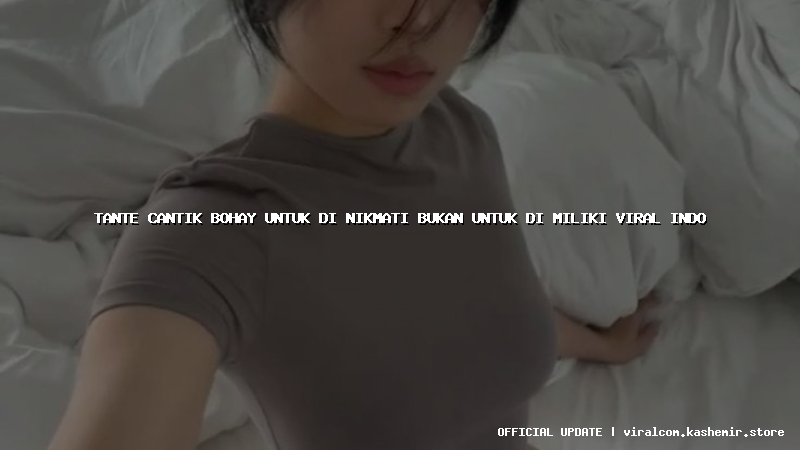 tante cantik bohay untuk di nikmati bukan untuk di miliki viral indo