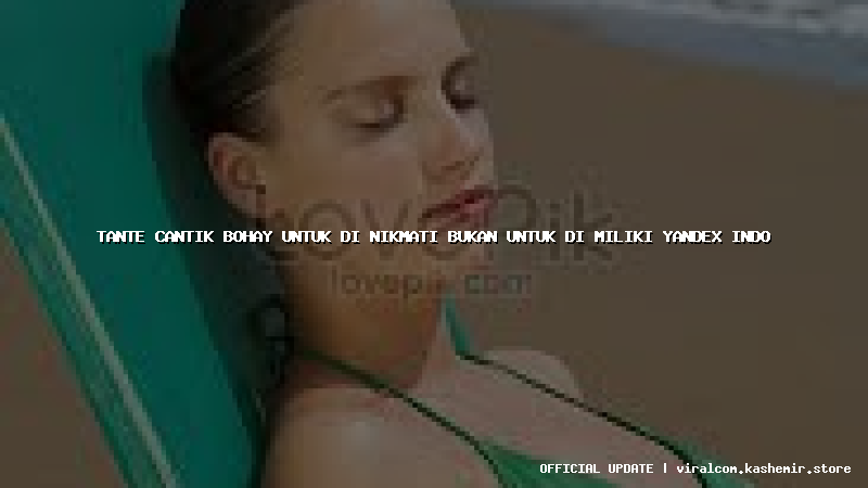 tante cantik bohay untuk di nikmati bukan untuk di miliki yandex indo