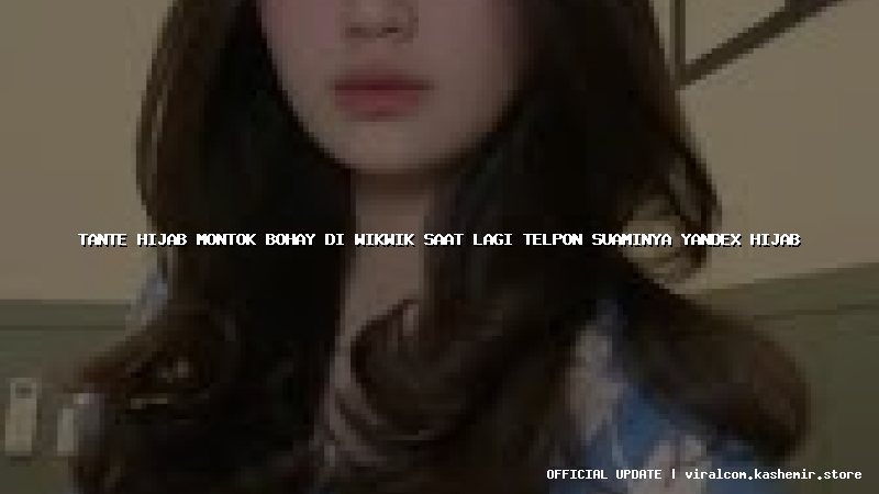 tante hijab montok bohay di wikwik saat lagi telpon suaminya yandex hijab
