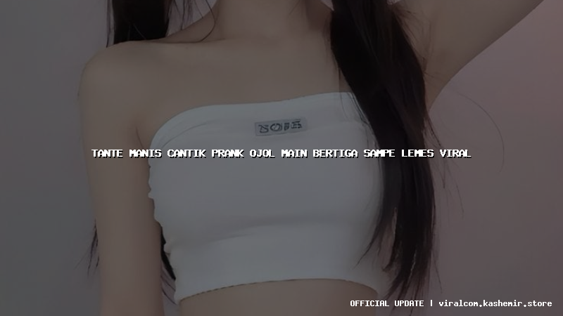 tante manis cantik prank ojol main bertiga sampe lemes viral