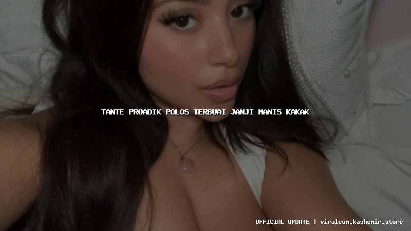 tante proadik polos terbuai janji manis kakak