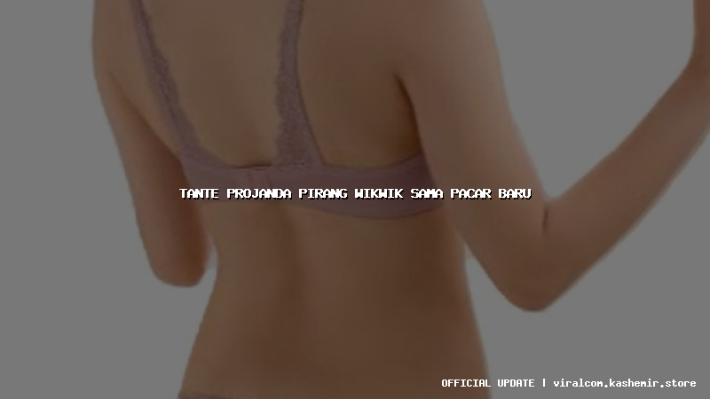 tante projanda pirang wikwik sama pacar baru