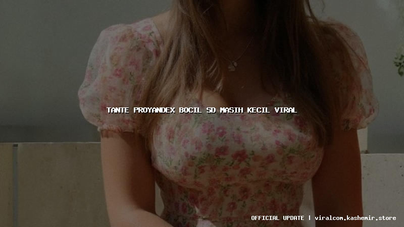 tante proyandex bocil sd masih kecil viral