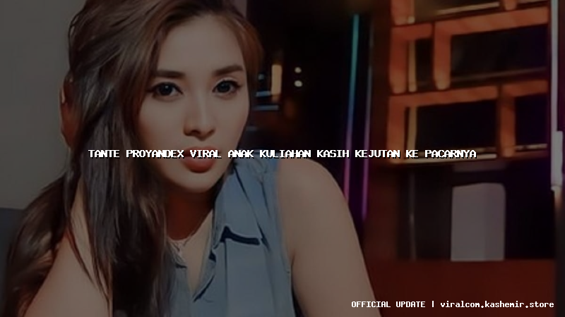 tante proyandex viral anak kuliahan kasih kejutan ke pacarnya