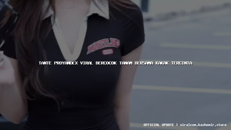 tante proyandex viral bercocok tanam bersama kakak tercinta