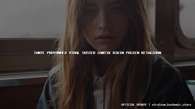 tante proyandex viral suster cantik bikin pasien ketagihan