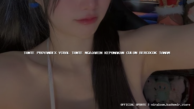 tante proyandex viral tante ngajarin keponakan culun bercocok tanam