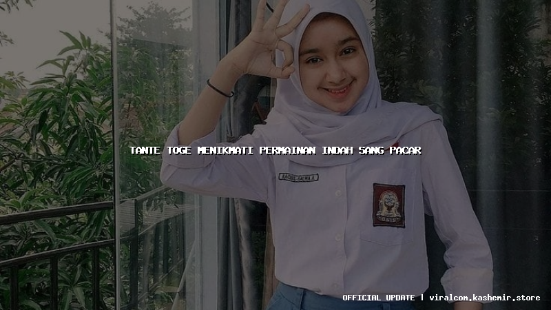 tante toge menikmati permainan indah sang pacar