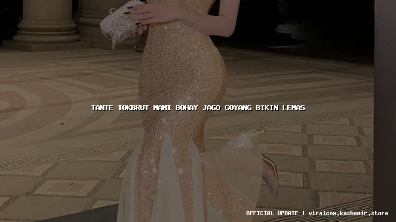 tante tokbrut mami bohay jago goyang bikin lemas