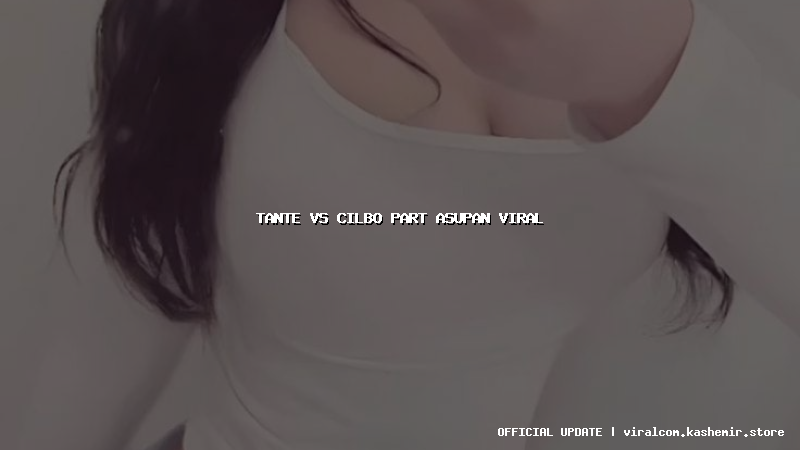 tante vs cilbo part asupan viral