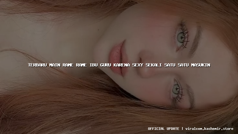 terbaru main rame rame ibu guru karena sexy sekali satu satu masukin