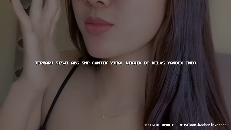 terbaru siswi abg smp cantik viral wikwik di kelas yandex indo