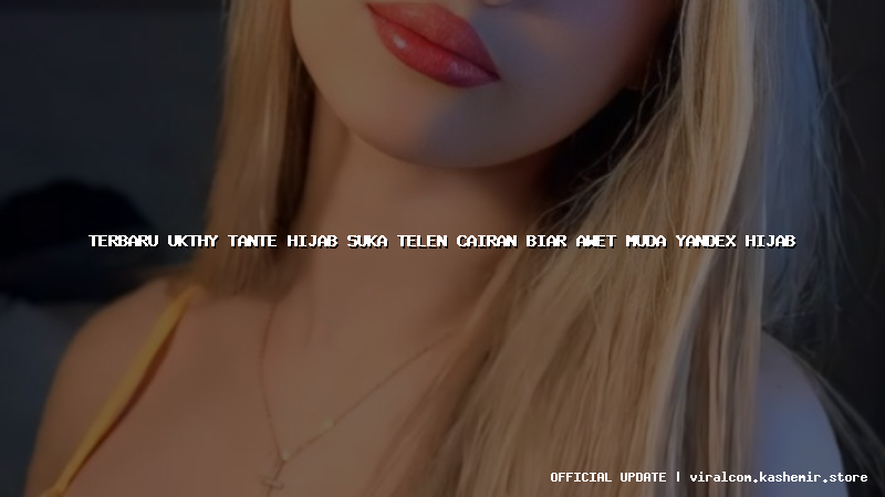 terbaru ukthy tante hijab suka telen cairan biar awet muda yandex hijab