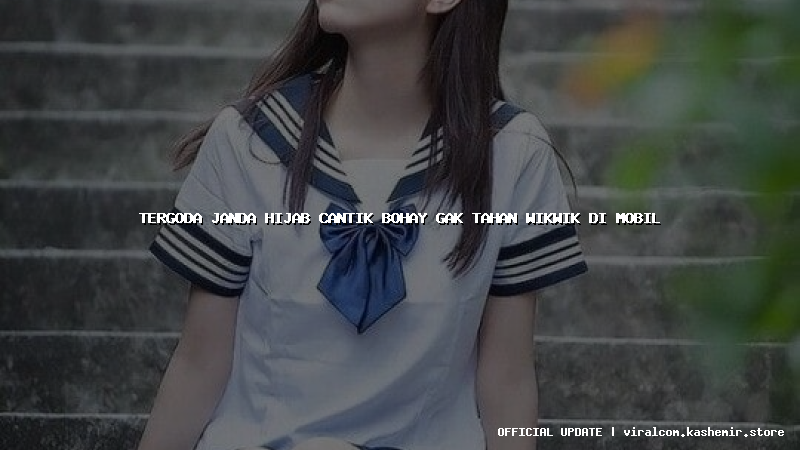 tergoda janda hijab cantik bohay gak tahan wikwik di mobil