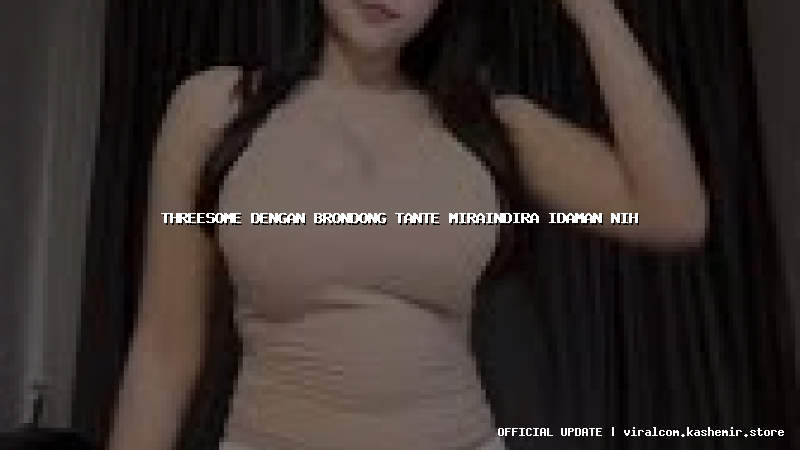 threesome dengan brondong tante miraindira idaman nih