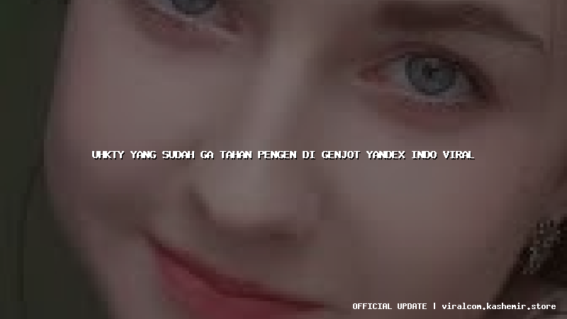 uhkty yang sudah ga tahan pengen di genjot yandex indo viral