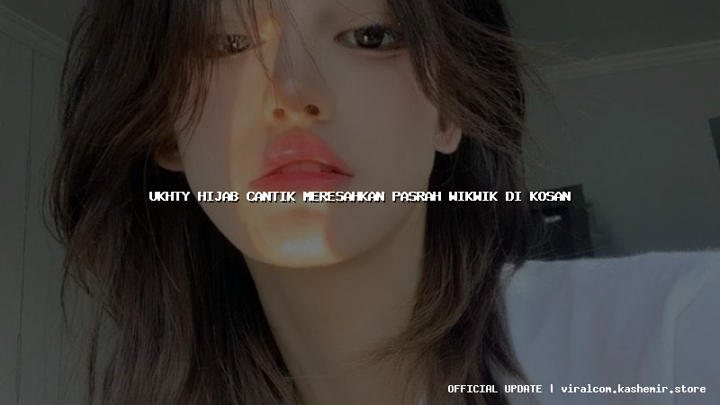 ukhty hijab cantik meresahkan pasrah wikwik di kosan