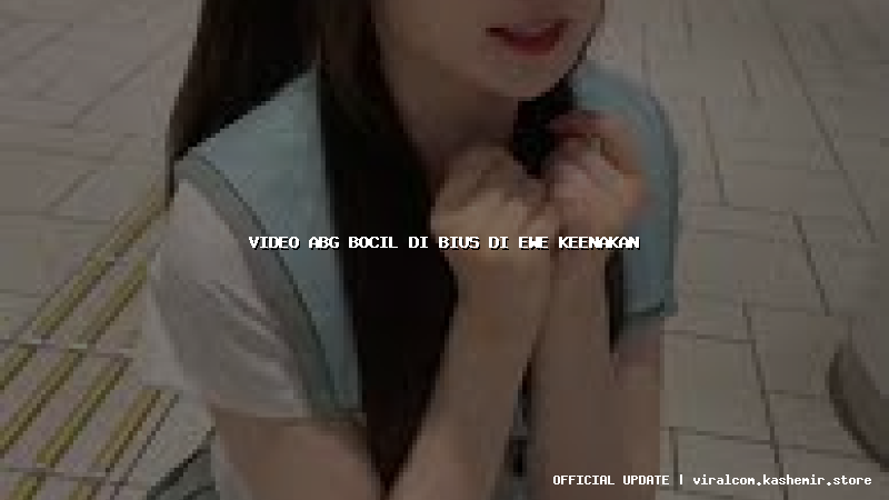 video abg bocil di bius di ewe keenakan