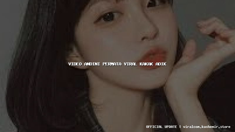 video andini permata viral kakak adik