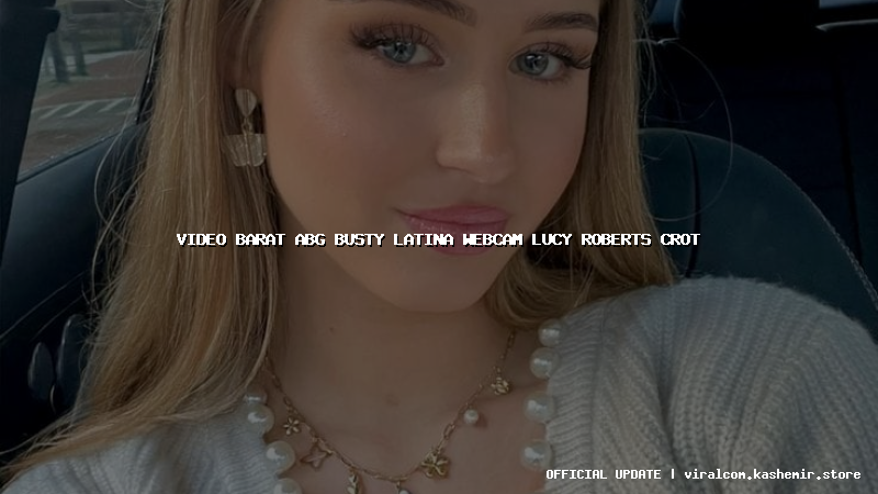 video barat abg busty latina webcam lucy roberts crot