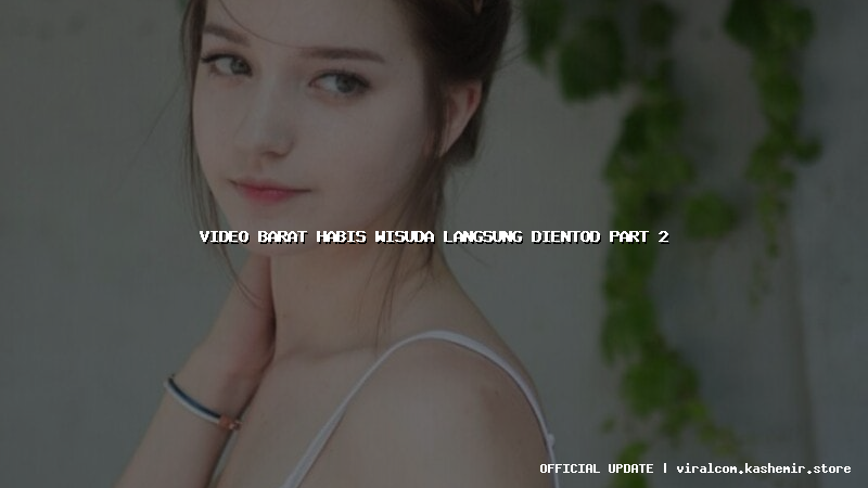 video barat habis wisuda langsung dientod part 2